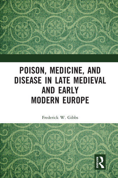 Poison, Medicine, and Disease in Late Medieval and Early Modern Europe