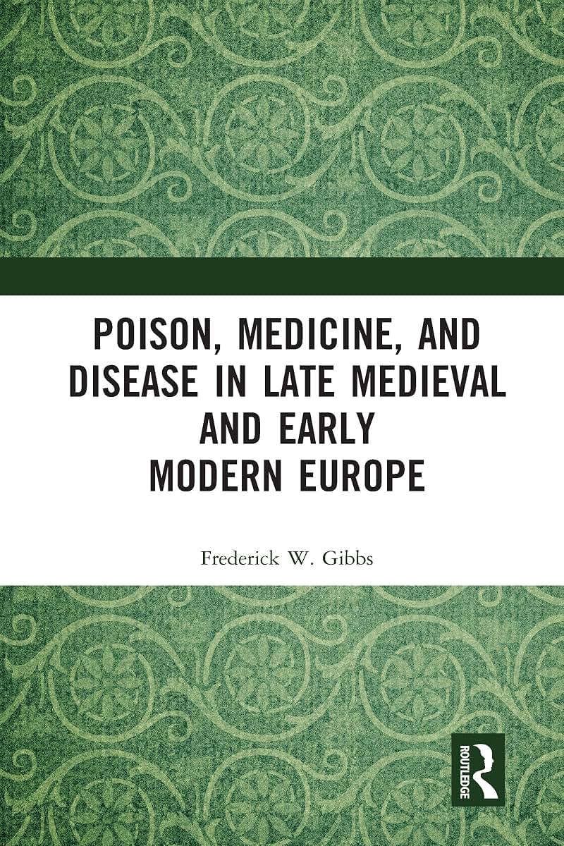 Poison, Medicine, and Disease in Late Medieval and Early Modern Europe