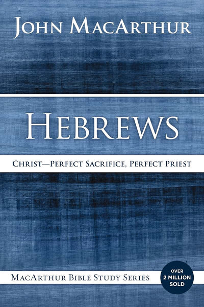 Hebrews: Christ: Perfect Sacrifice, Perfect Priest (MacArthur Bible Studies)