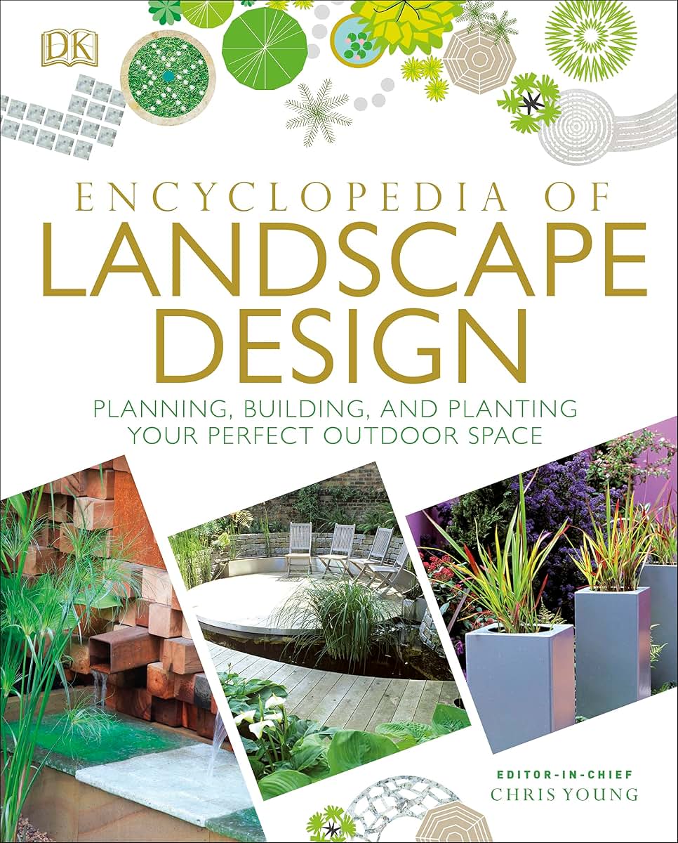 Encyclopedia of Landscape Design: Planning, Building, and Planting Your Perfect Outdoor Space