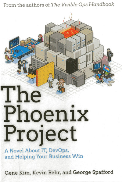 The Phoenix Project: A Novel about IT, DevOps, and Helping Y