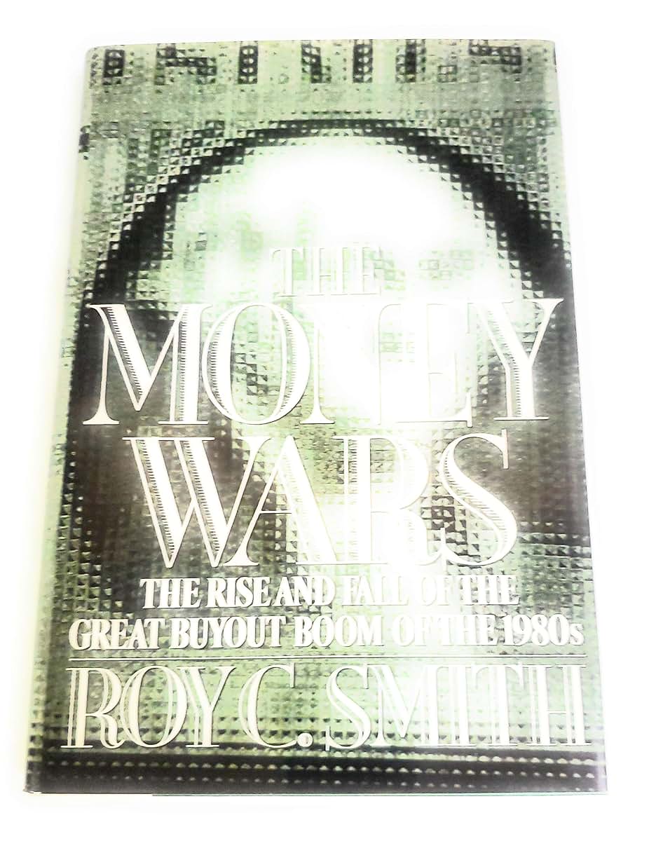 The Money Wars: The Rise and Fall of the Great Buyout Boom of the 1980's