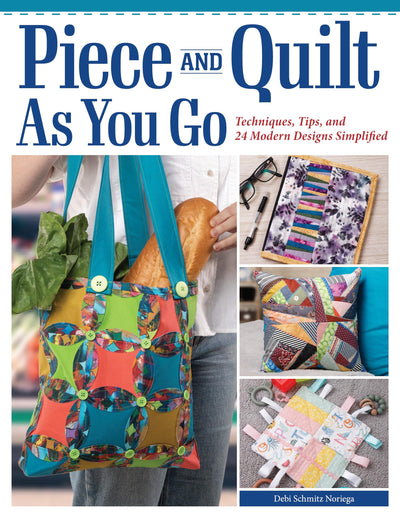 Piece and Quilt as You Go: Techniques, Tips, and 24 Modern Designs Simplified (Landauer) Beginner's Guide with Step-by-Step Projects for Quilts, Bags, Scarves, and Potholders