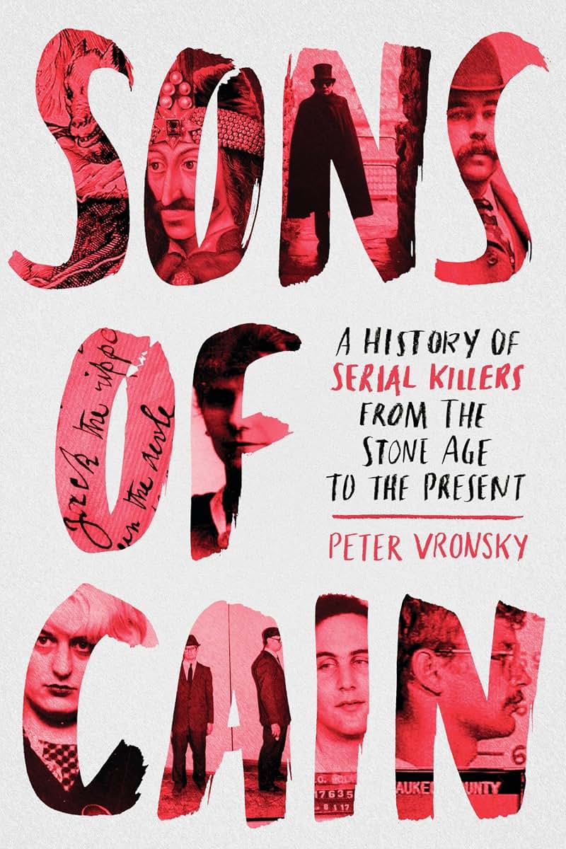 Sons of Cain: A History of Serial Killers from the Stone Age to the Present