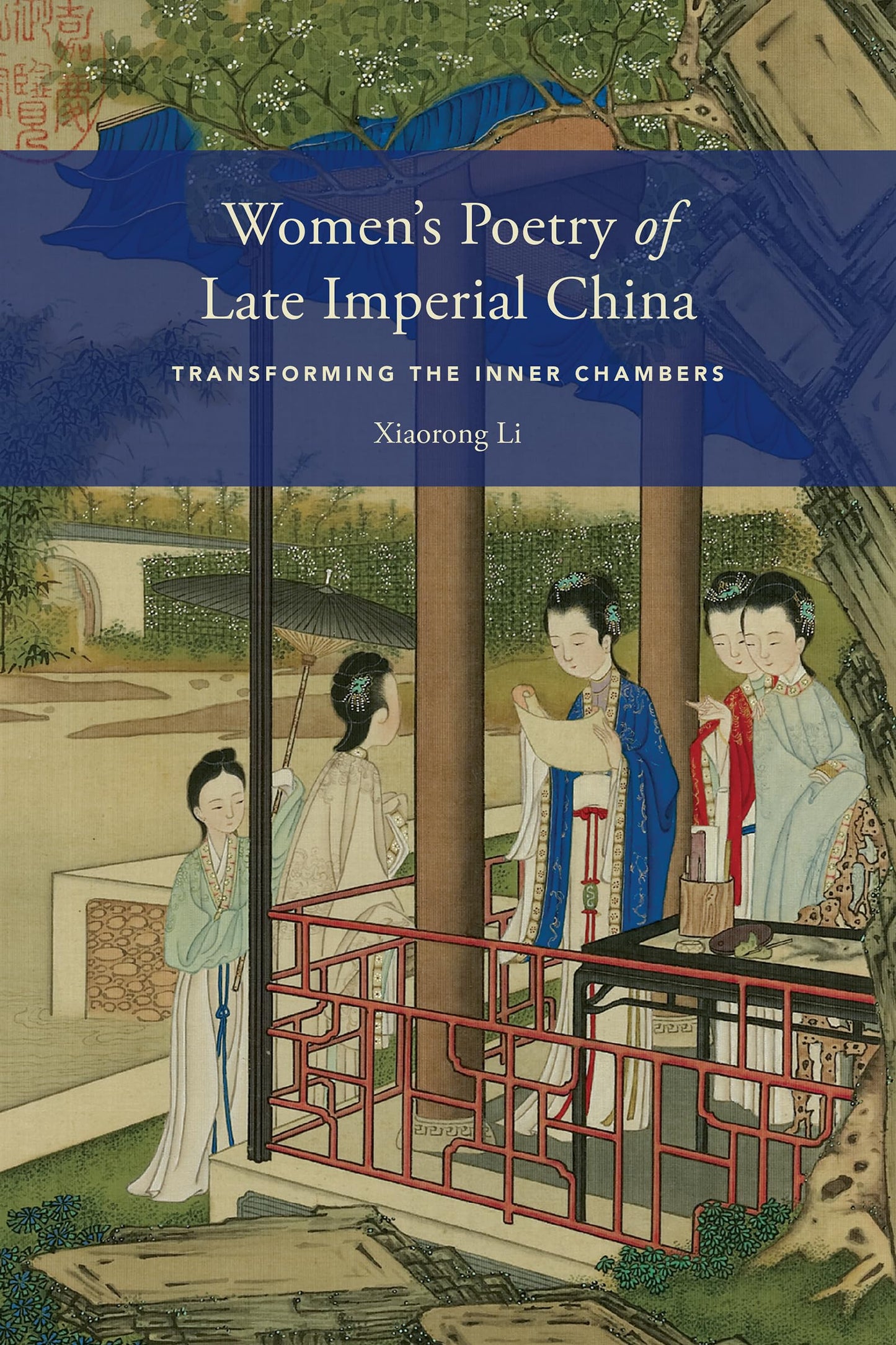 Women's Poetry of Late Imperial China: Transforming the Inner Chambers (China Program Books)