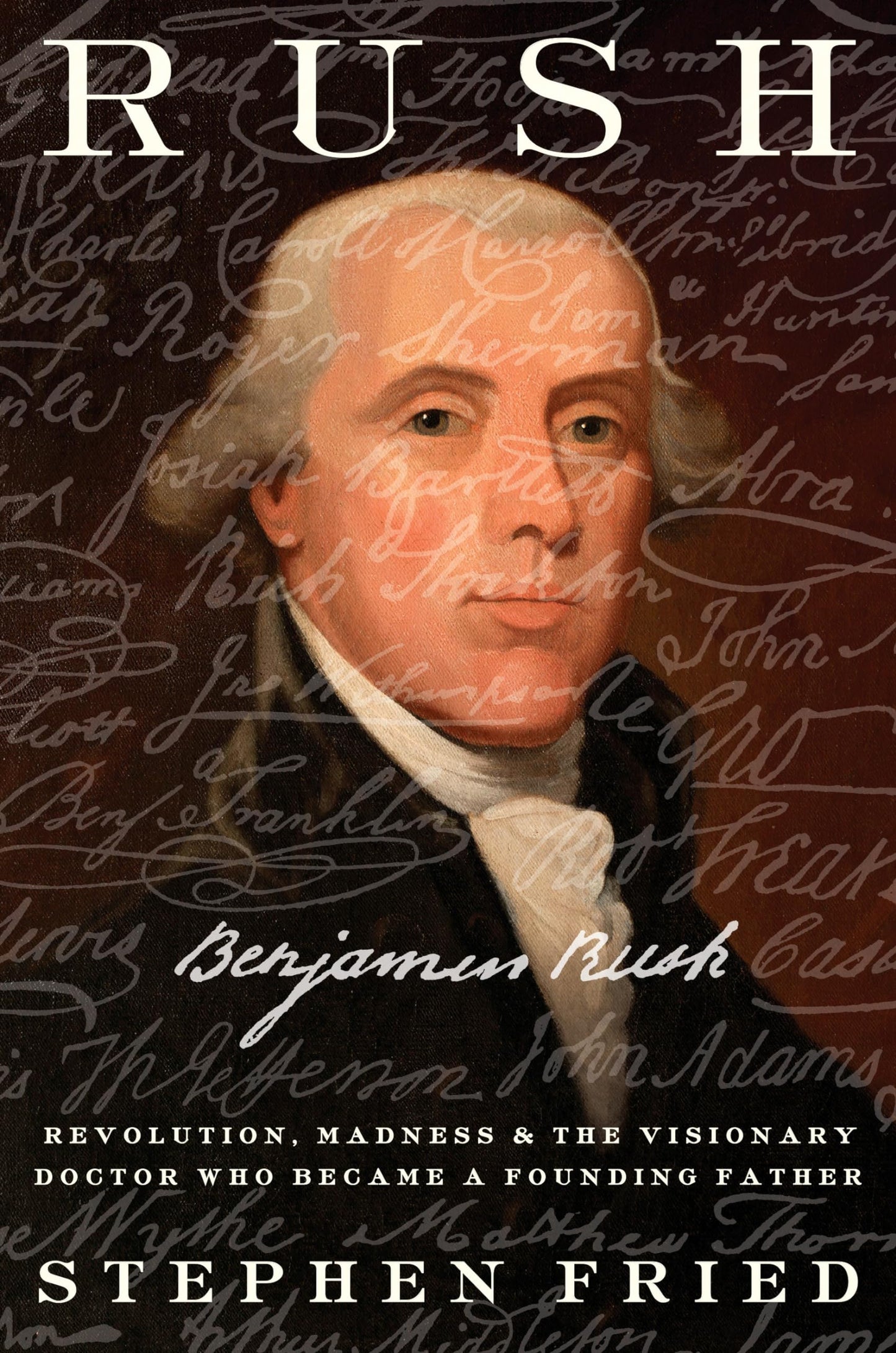 Rush: Revolution, Madness, and Benjamin Rush, the Visionary Doctor Who Became a Founding Father