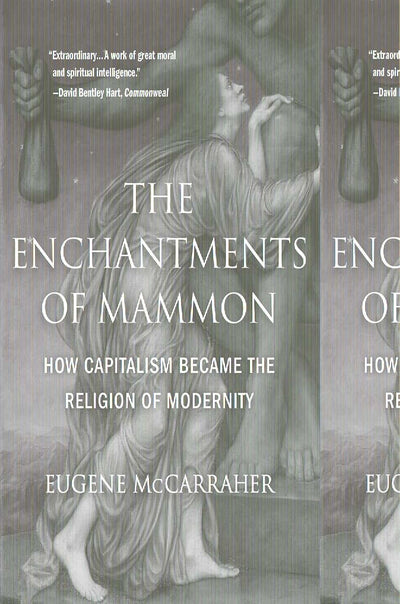 The Enchantments of Mammon: How Capitalism Became the Religion of Modernity