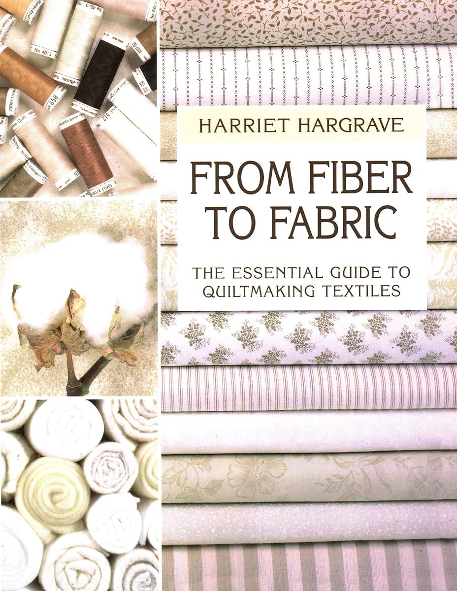 From Fiber to Fabric: The Essential Guide to Quiltmaking Textiles