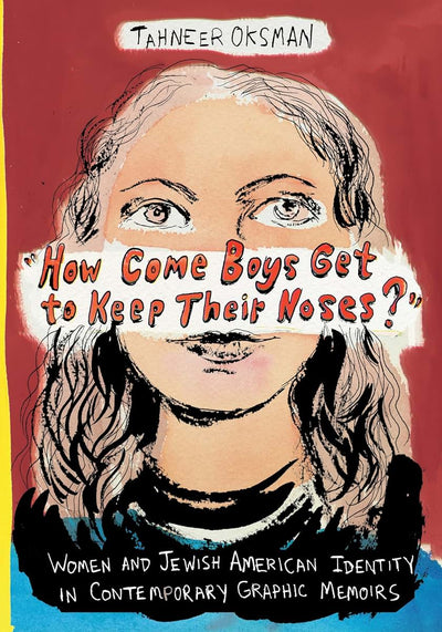 "How Come Boys Get to Keep Their Noses?": Women and Jewish American Identity in Contemporary Graphic Memoirs (Gender and Culture Series)