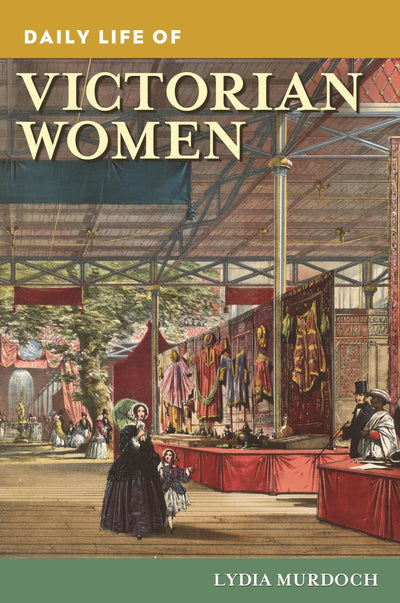 Daily Life of Victorian Women (The Greenwood Press Daily Life Through History Series)