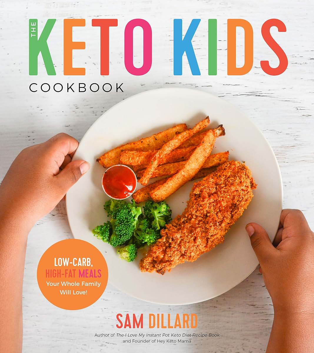 The Keto Kids Cookbook: Low-Carb, High-Fat Meals Your Whole