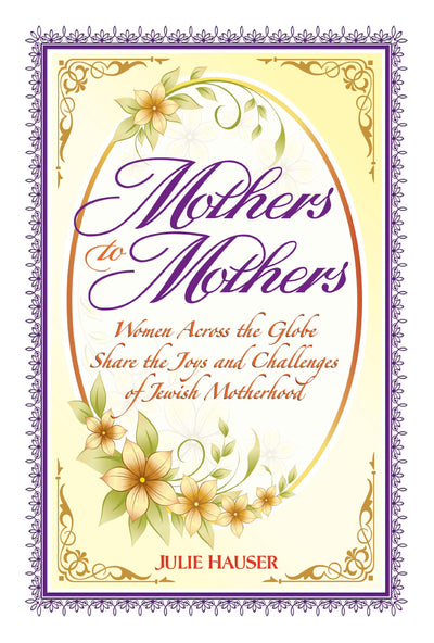 Mothers to Mothers: Women Across the Globe Share the Joys and Challenges of Jewish Motherhood