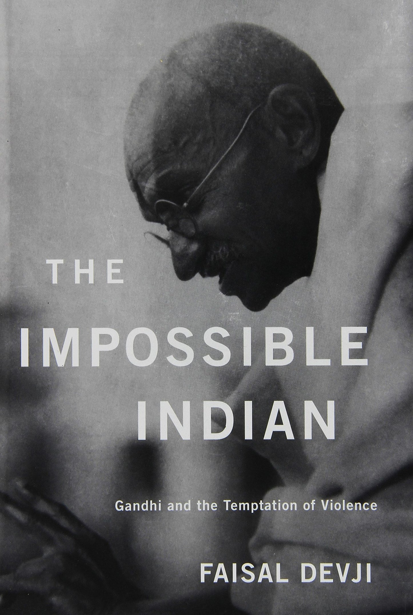 The Impossible Indian: Gandhi and the Temptation of Violence