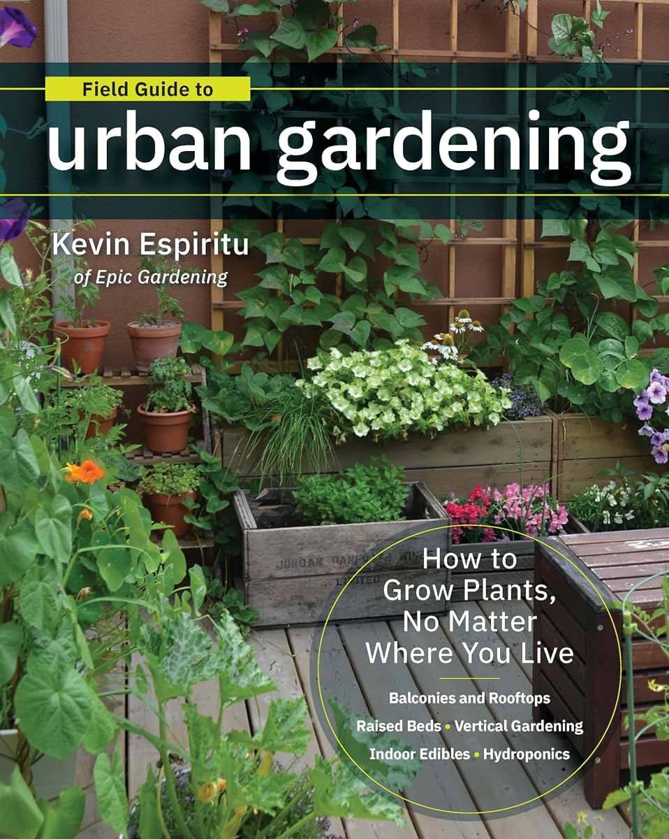 Field Guide to Urban Gardening: How to Grow Plants, No Matter Where You Live: Raised Beds ? Vertical Gardening ? Indoor Edibles ? Balconies and Rooftops ? Hydroponics