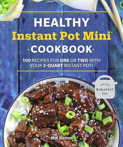 Healthy Instant Pot Mini Cookbook: 100 Recipes for One or Two with your 3-Quart Instant Pot (Healthy Cookbook)