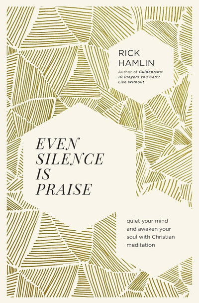 Even Silence Is Praise: Quiet Your Mind and Awaken Your Soul with Christian Meditation