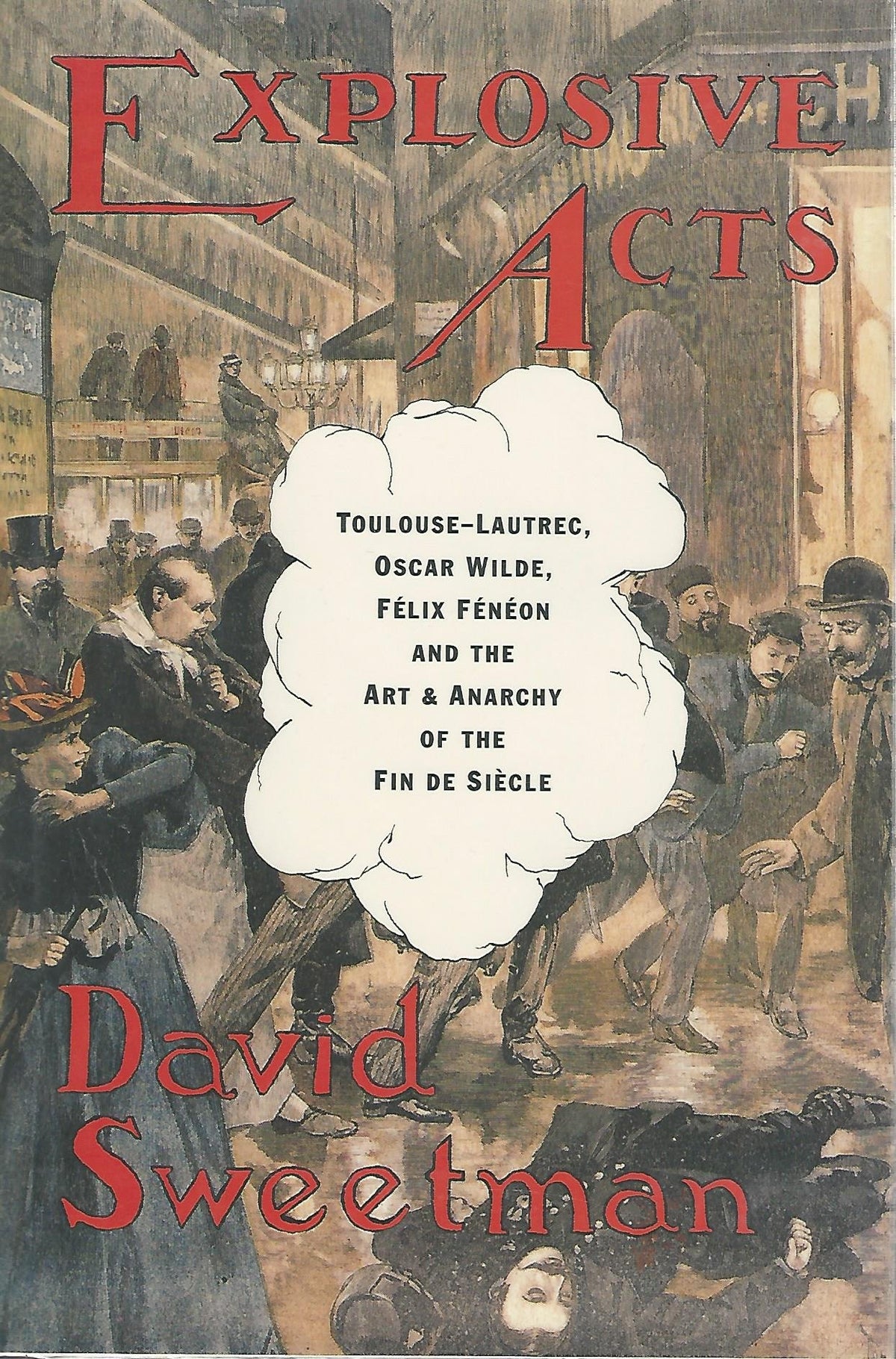 Explosive Acts: Toulouse-Lautrec, Oscar Wilde, Felix Feneon, and the Art & Anarchy of the Fin de Siecle
