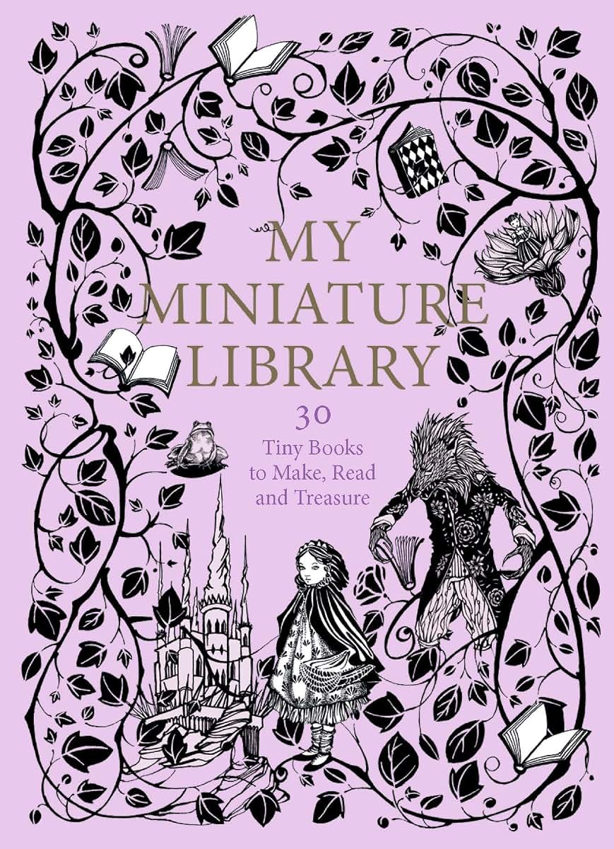 My Miniature Library: 30 Tiny Books to Make, Read and Treasure