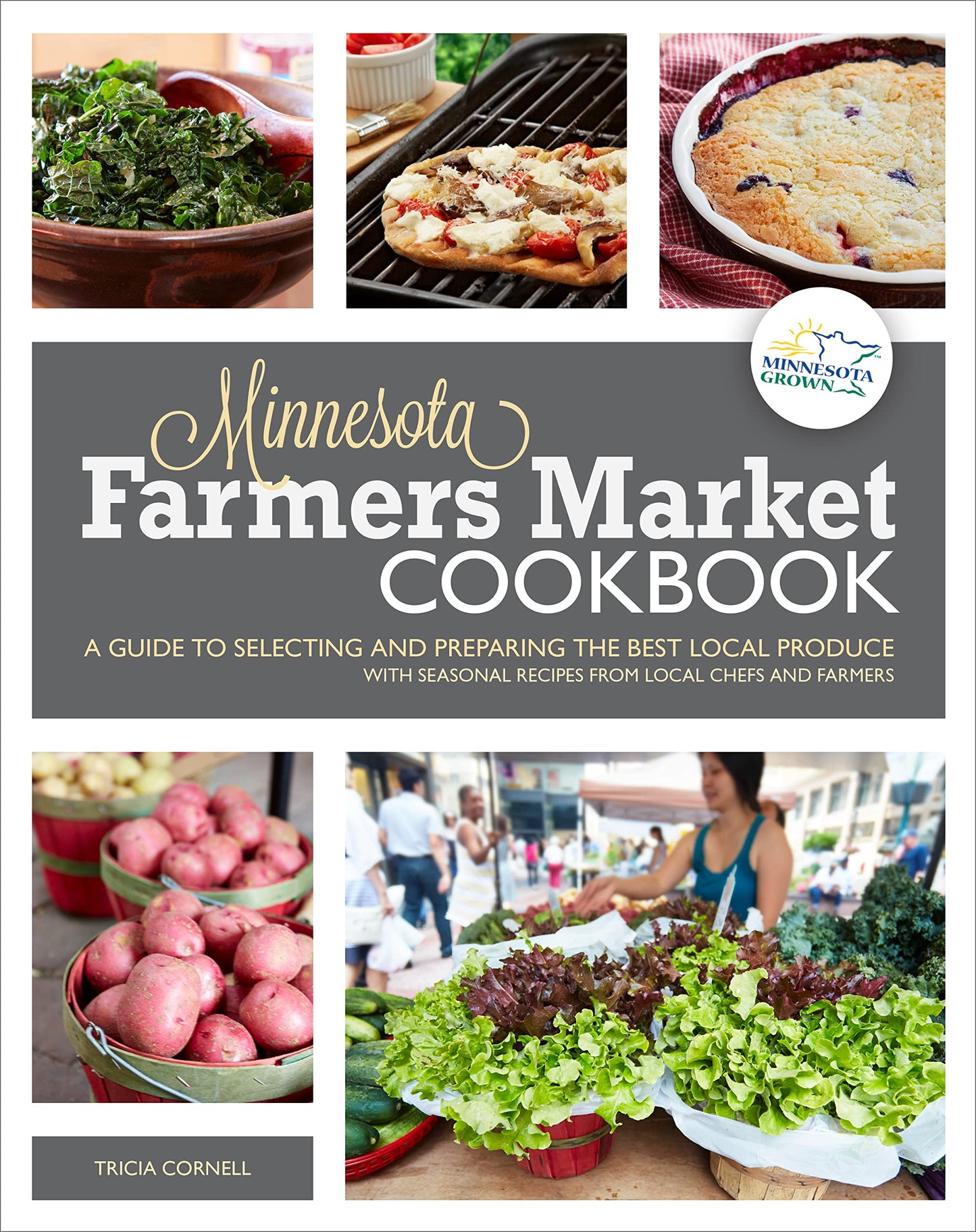 The Minnesota Farmers Market Cookbook: A Guide to Selecting and Preparing the Best Local Produce with Seasonal Recipes from Local Chefs and Farmers