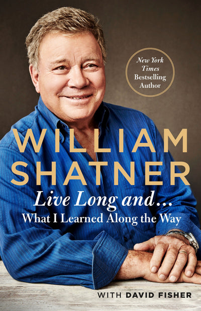 Live Long And . . .: What I Learned Along the Way by Shatner