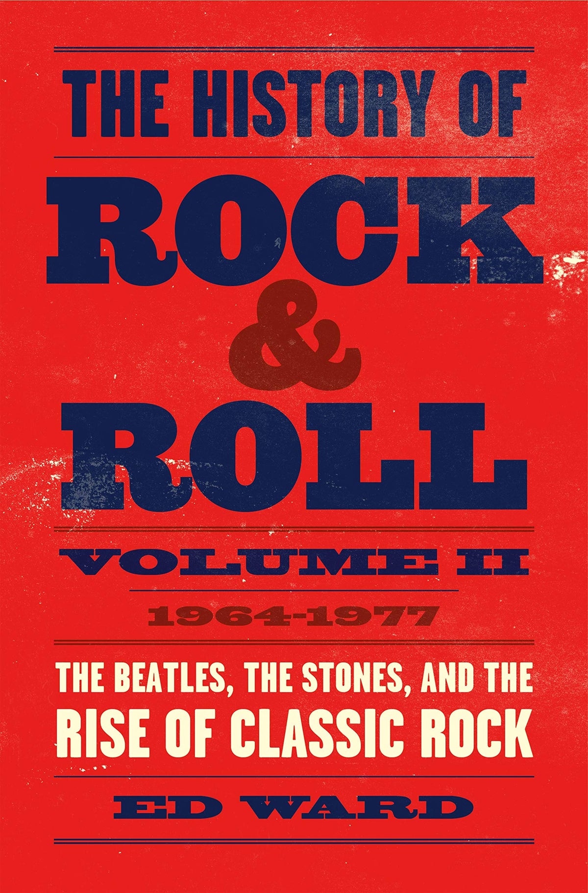 The History of Rock & Roll, Volume 2: 1964-1977: The Beatles, the Stones, and the Rise of Classic Rock (The History of Rock & Roll, 2)