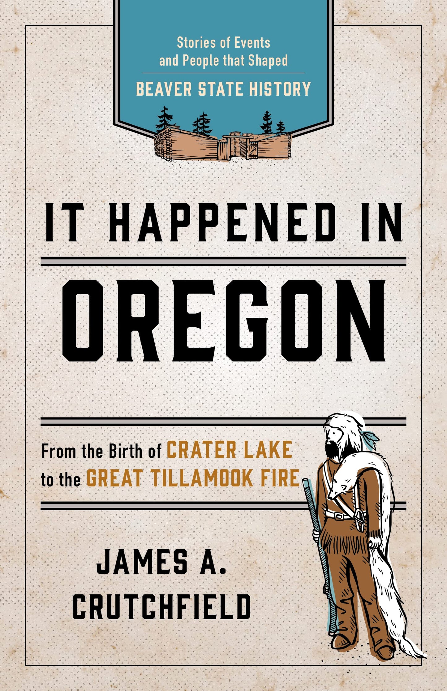 It Happened In Oregon: Stories of Events and People that Shaped Beaver State History (It Happened In Series)