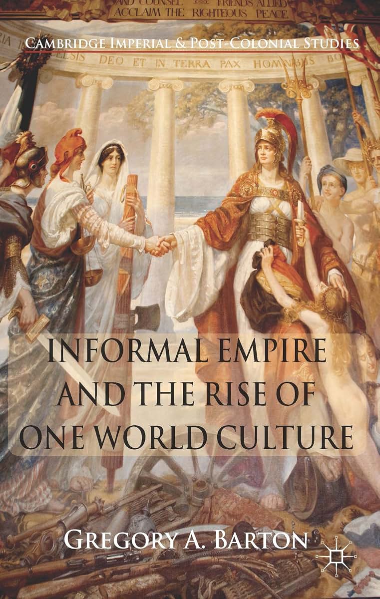 Informal Empire and the Rise of One World Culture (Cambridge Imperial and Post-Colonial Studies)