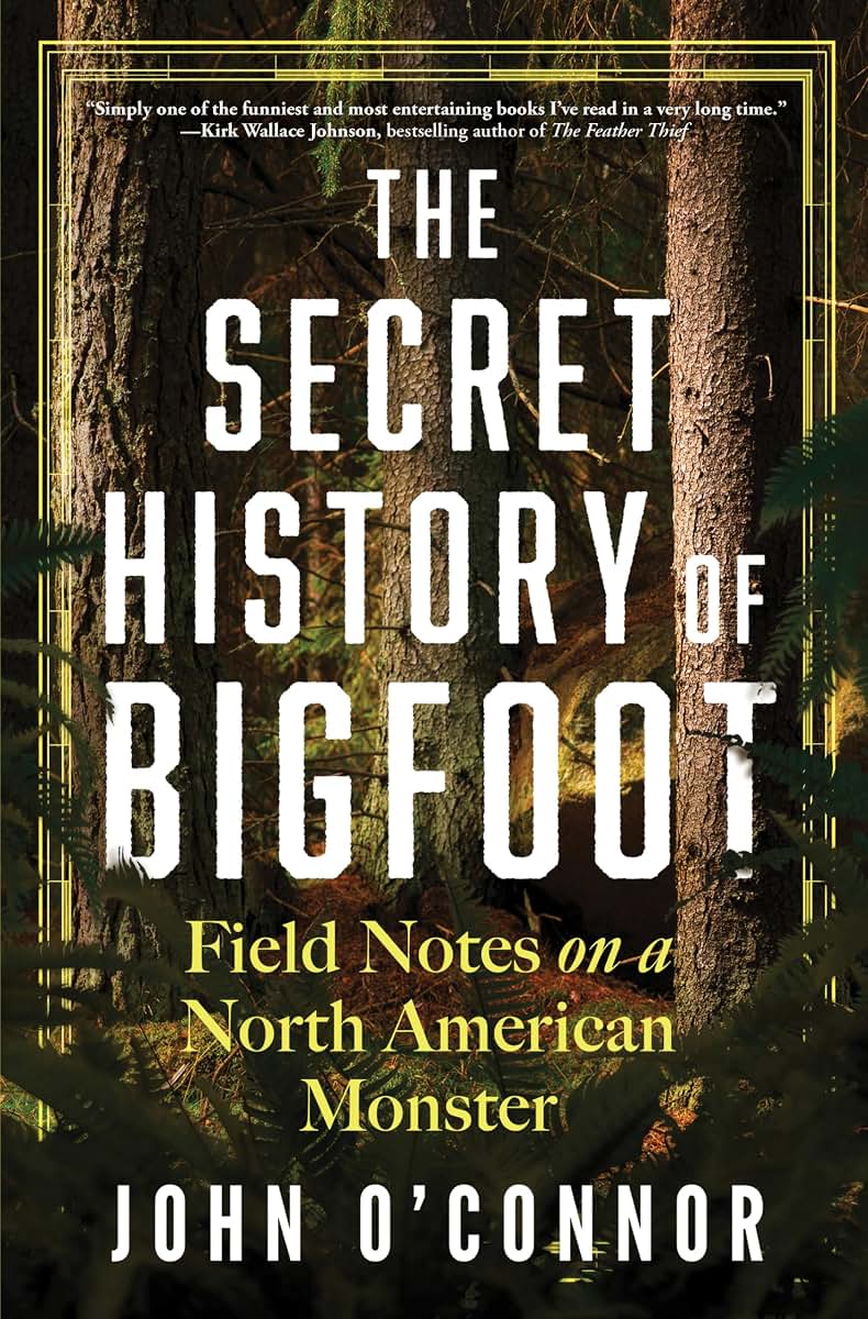 The Secret History of Bigfoot: Field Notes on a North Americ