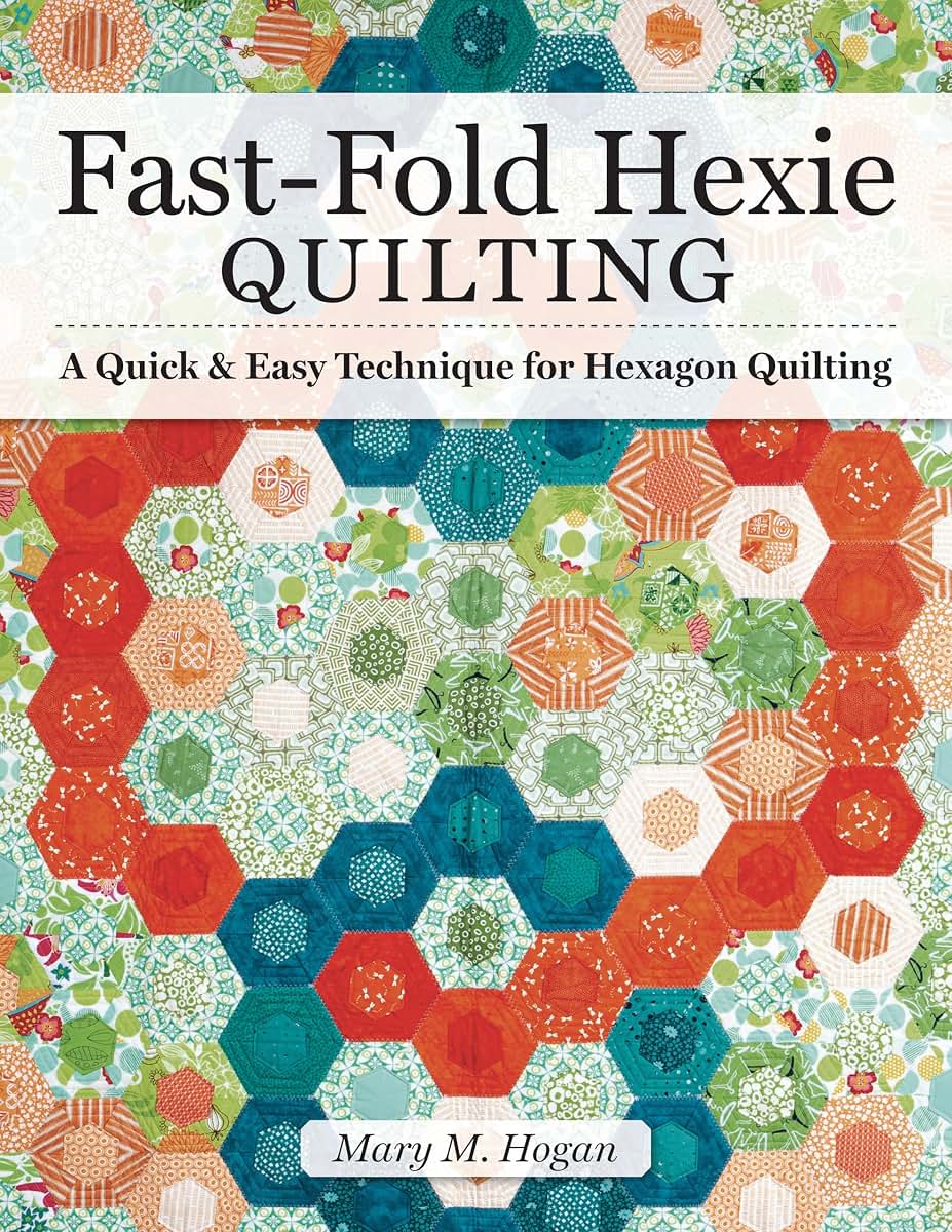 Fast-Fold Hexie Quilting: A Quick & Easy Technique for Hexagon Quilting (Landauer) 20 Projects to Create Hexies in Half the Time with Backing & Batting Included; Step-by-Step Instructions, Easy Blocks