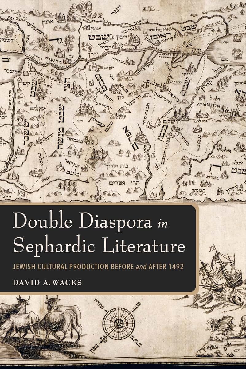 Double Diaspora in Sephardic Literature: Jewish Cultural Production Before and After 1492 (Sephardi and Mizrahi Studies)