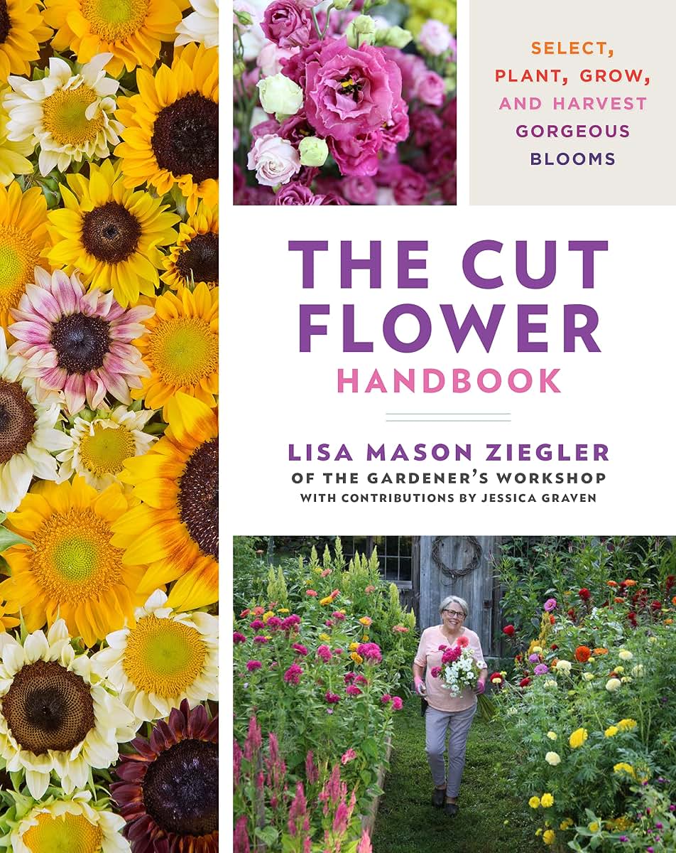 The Cut Flower Handbook: Select, Plant, Grow, and Harvest Gorgeous Blooms