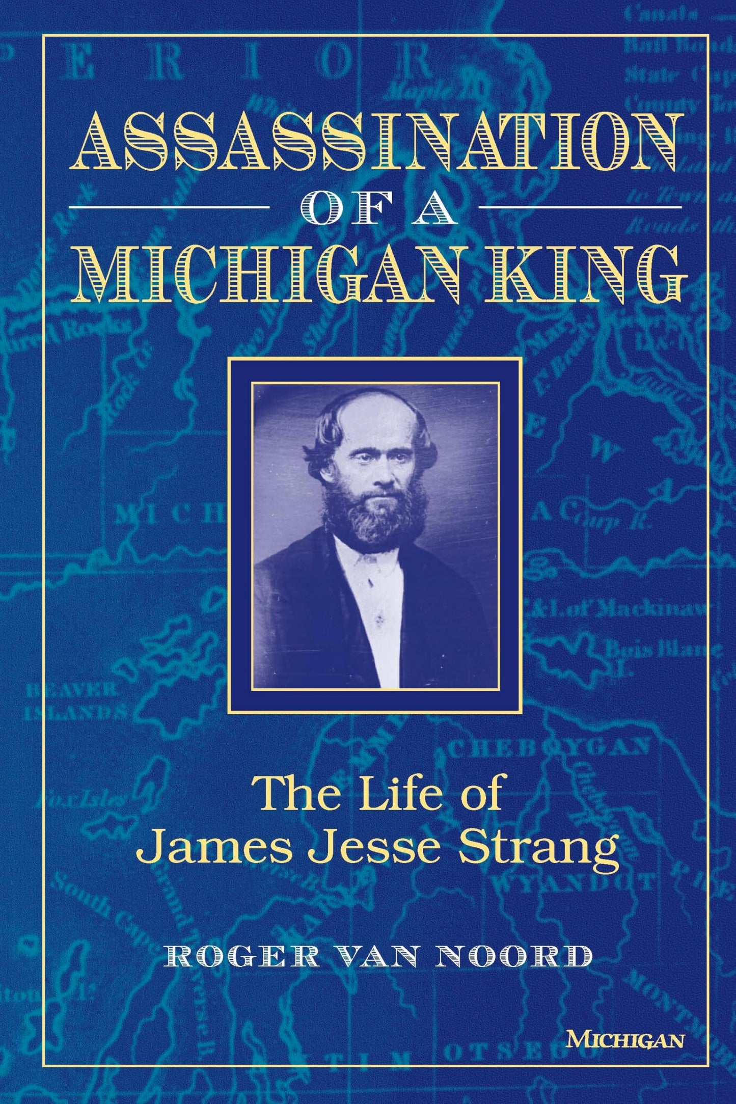 Assassination of a Michigan King: The Life of James Jesse Strang
