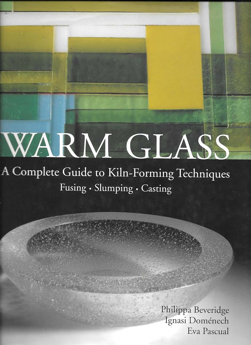 Warm Glass: A Complete Guide to Kiln-Forming Techniques