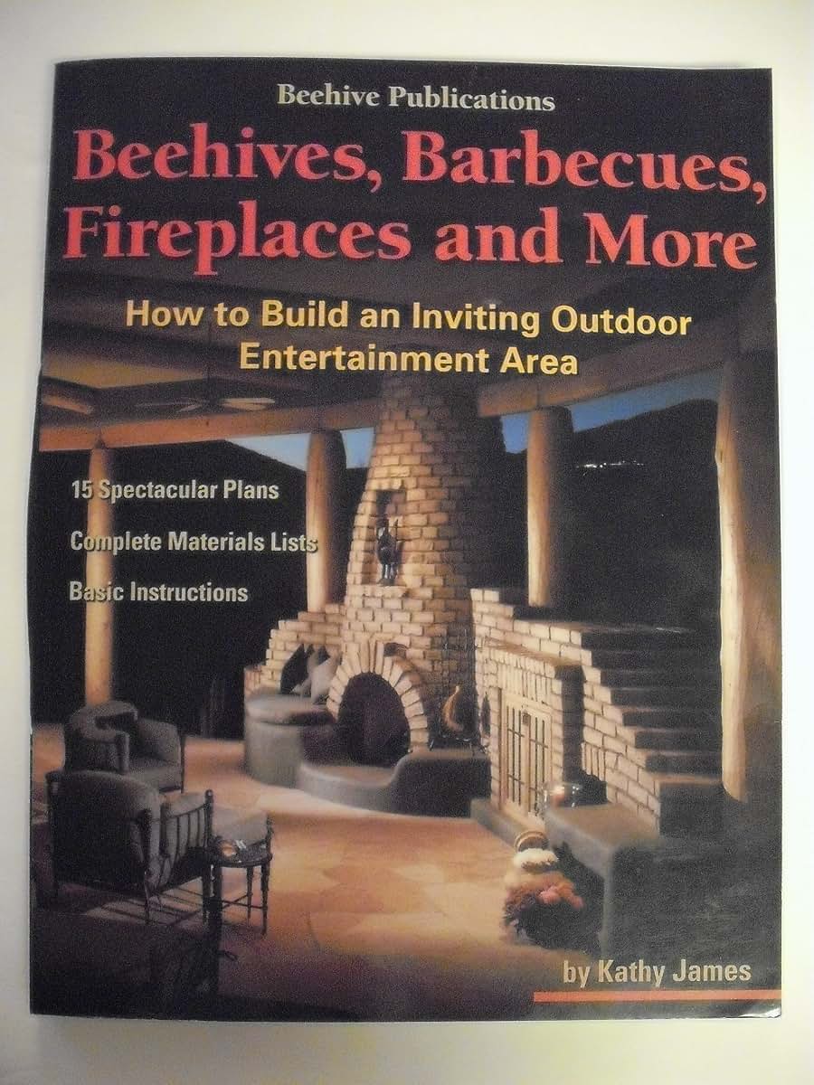 Beehives, Barbecues, Fireplaces, and More: How to Build an Inviting Outdoor Entertainment Area : 15 Spectacular Plans, Complete Material Lists, Basic Instructions