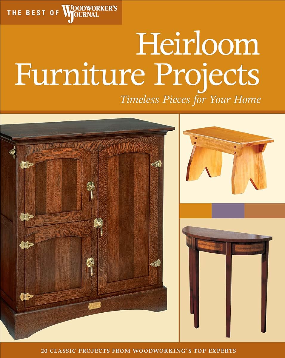 Heirloom Furniture Projects: Timeless Pieces for Your Home (Best of Woodworker's Journal)