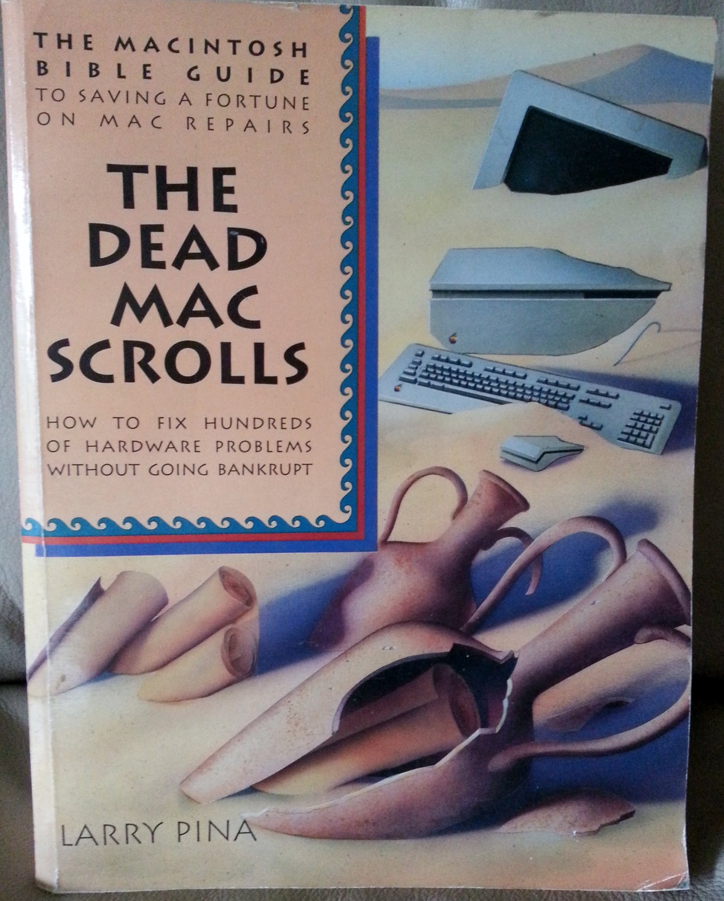 The Dead Mac Scrolls: The MacIntosh Bible Guide to Saving Thousands on Mac Repairs : How to Fix Hundreds of Hardware Problems Without Going Bankrupt