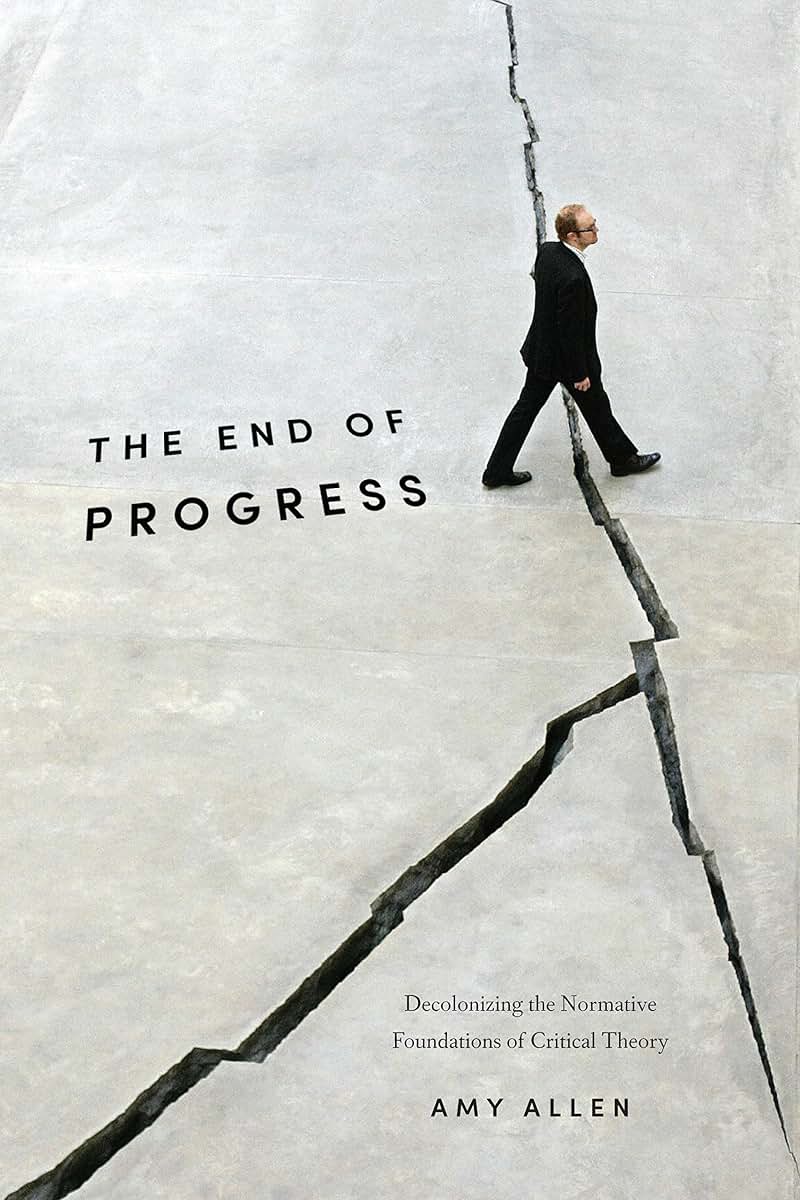 The End of Progress: Decolonizing the Normative Foundations of Critical Theory (New Directions in Critical Theory, 36)