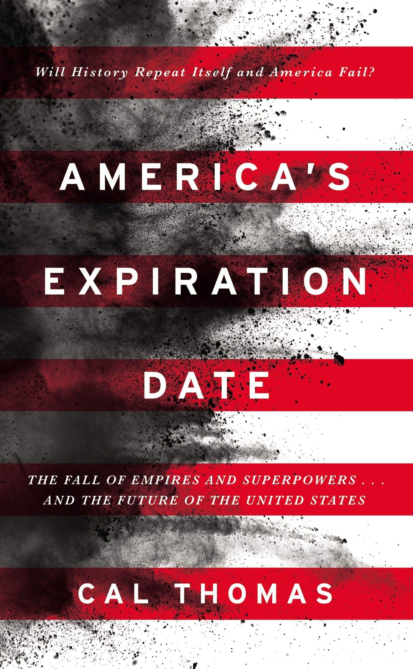 America's Expiration Date: The Fall of Empires and Superpowers . . . and the Future of the United States