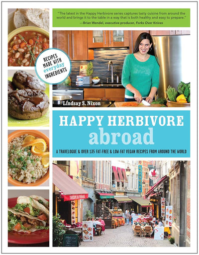 Happy Herbivore Abroad: A Travelogue and Over 135 Fat-Free and Low-Fat Vegan Recipes from Around the World