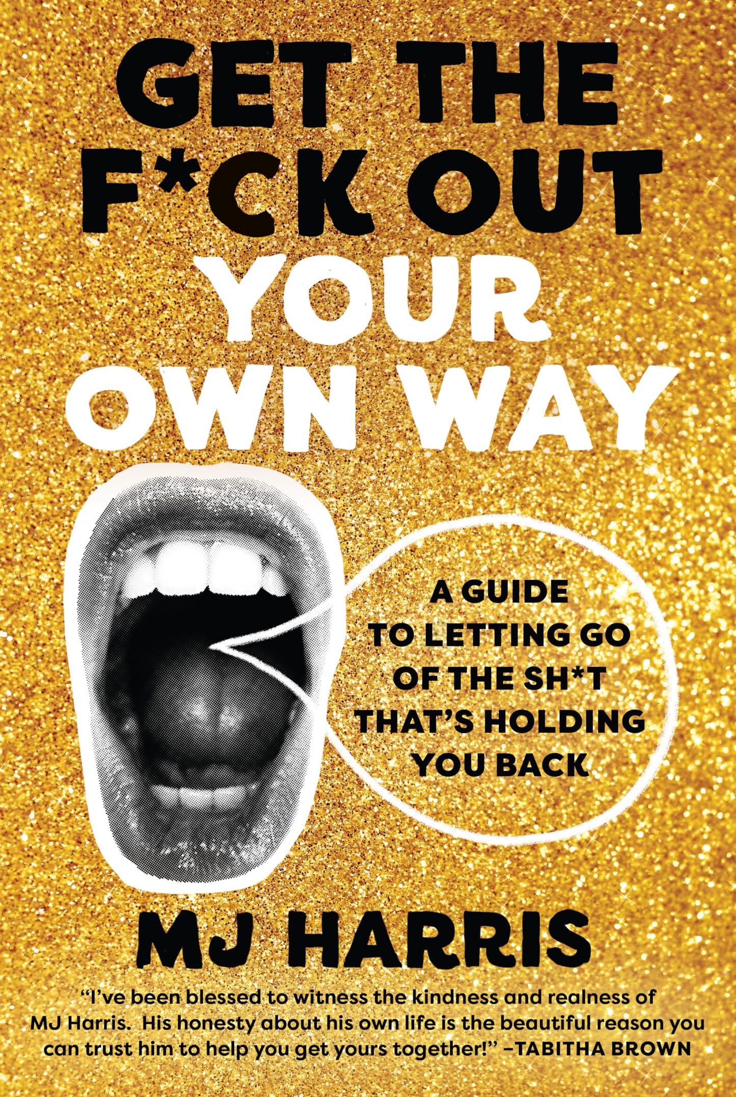 Get The F*ck Out Your Own Way: A Guide to Letting Go of the