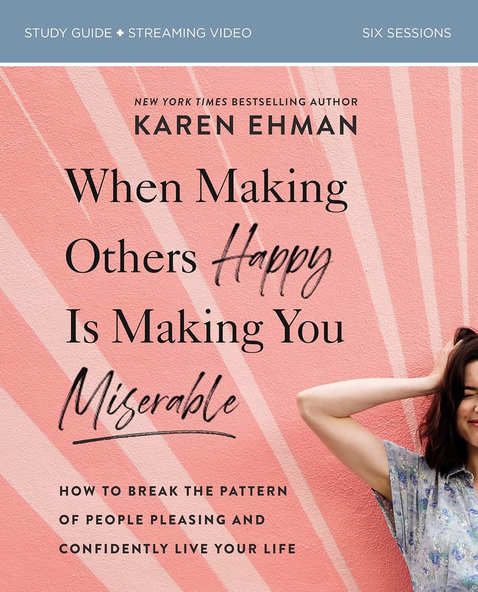 When Making Others Happy Is Making You Miserable Bible Study Guide plus Streaming Video: How to Break the Pattern of People Pleasing and Confidently Live Your Life