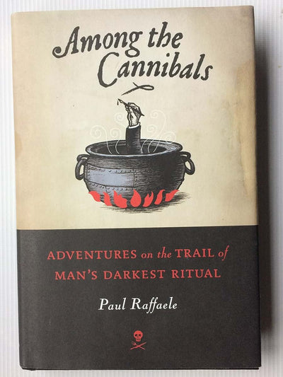 Among the Cannibals: Adventures on the Trail of Man's Darkest Ritual