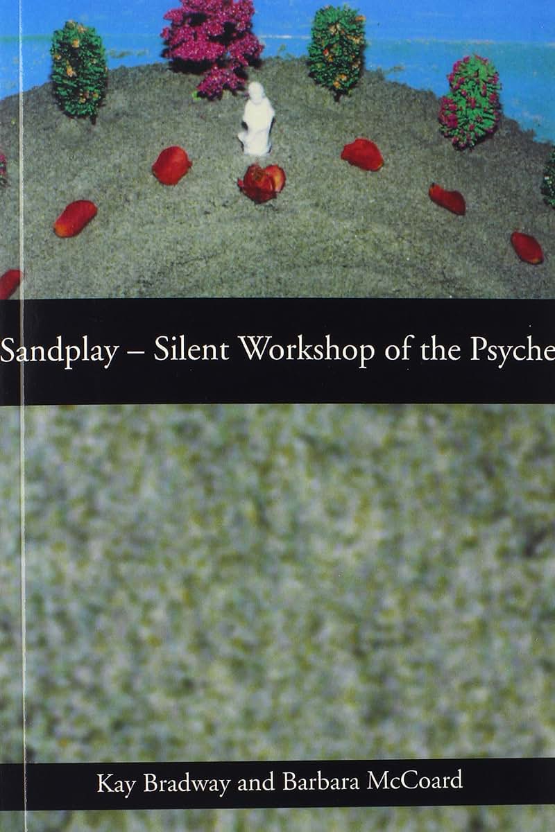 Sandplay: Silent Workshop of the Psyche by Kay Bradway