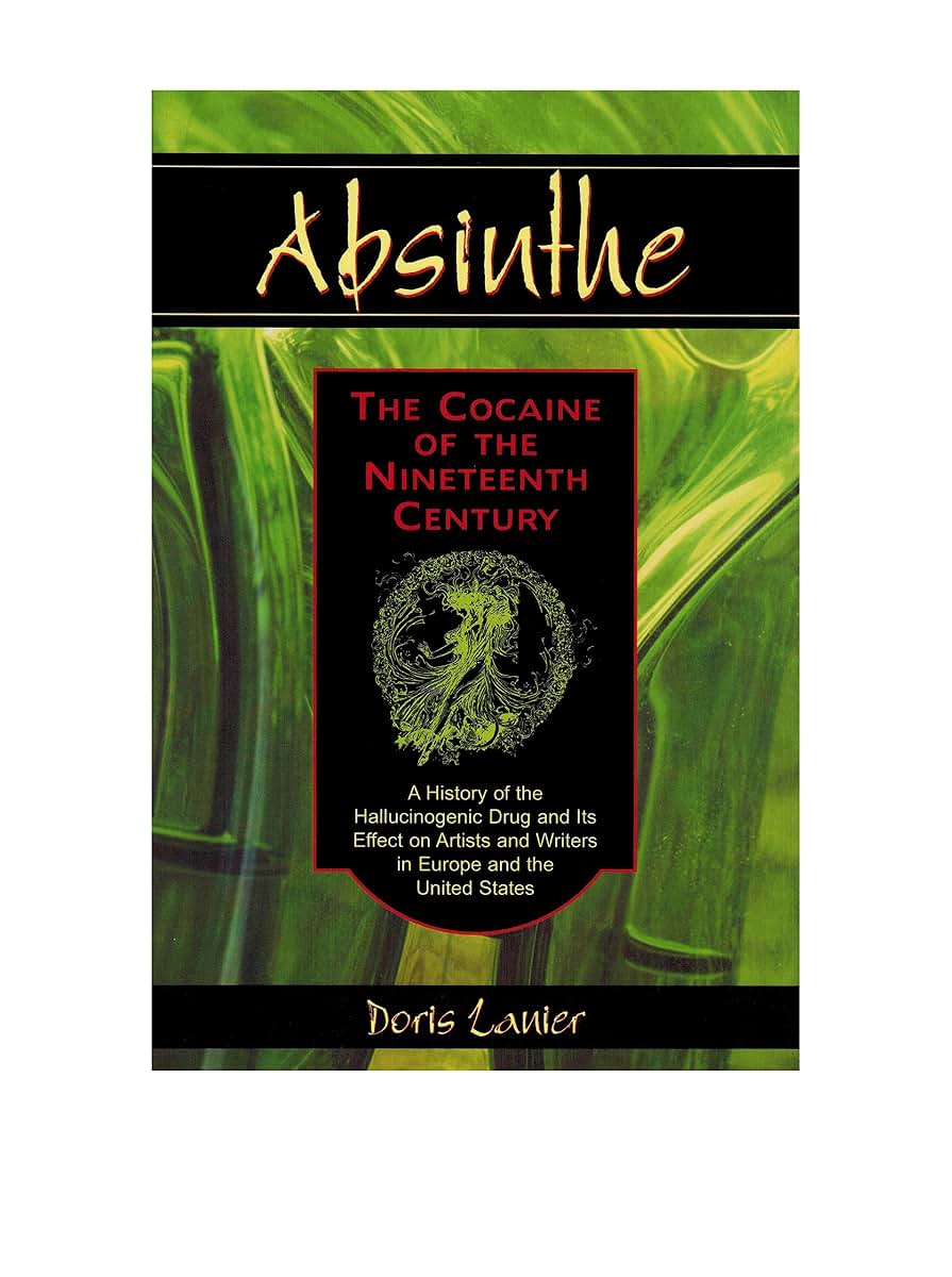 Absinthe--The Cocaine of the Nineteenth Century: A History of the Hallucinogenic Drug and Its Effect on Artists and Writers in Europe and the United States