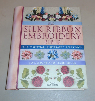 Silk Ribbon Embroidery Bible: The Essential Illustrated Reference to Designs and Techniques