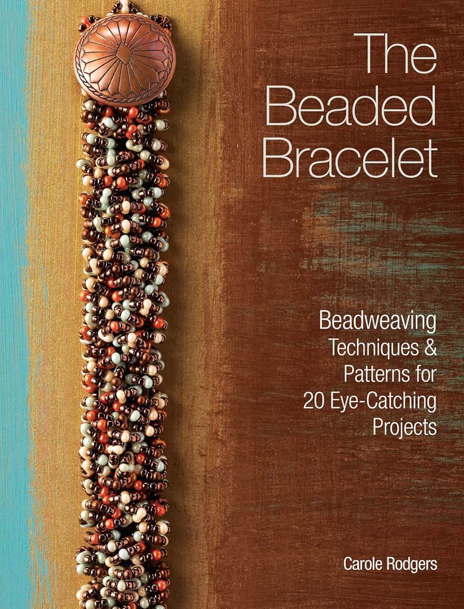 The Beaded Bracelet: Beadweaving Techniques & Patterns for 20 Eye-Catching Projects
