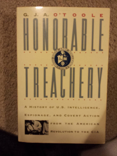 Honorable Treachery: A History of U. S. Intelligence, Espionage, and Covert Action from the American Revolution to the CIA