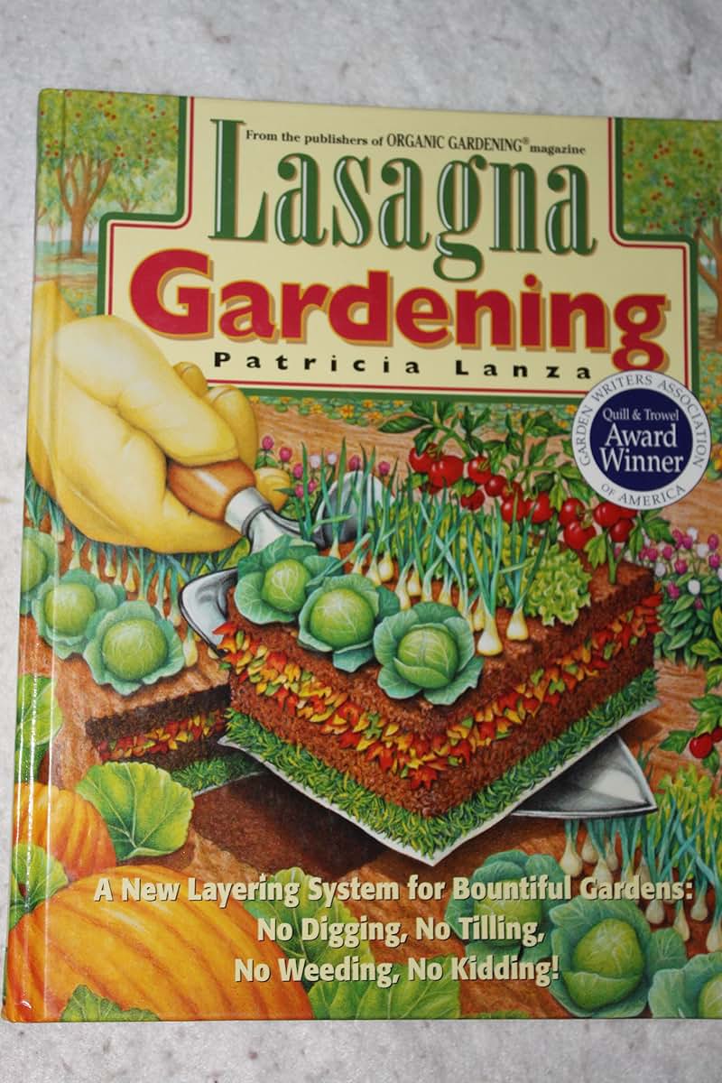 Lasagna Gardening: A New Layering System for Bountiful Gardens: No Digging, No Tilling, No Weeding, No Kidding!