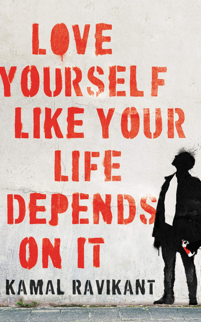 Love Yourself Like Your Life Depends on It by Ravikant, Kama