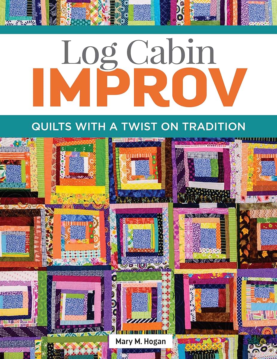 Log Cabin Improv: Quilts with a Twist on Tradition (Landauer) Easy, Scrap-Friendly Designs Using Simple Improvisation Techniques - Step-by-Step How-To, Assembly Diagrams, Design Advice, and More